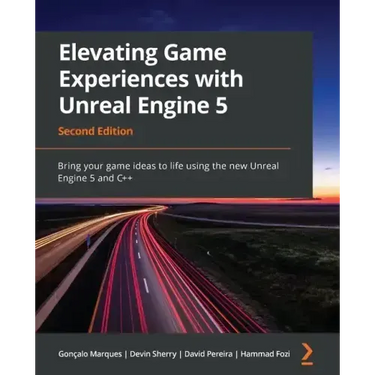 Elevating Game Experiences with Unreal Engine 5 - Second Edition: Bring your game ideas to life using the new Unreal Engine 5 and C++