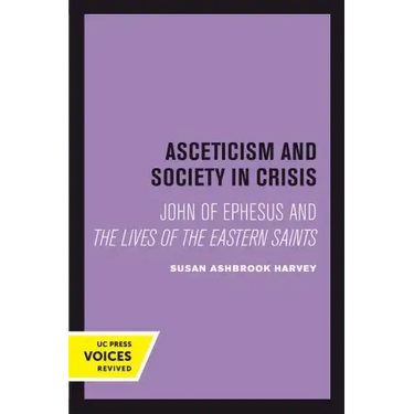 Asceticism and Society in Crisis: John of Ephesus and the Lives of the Eastern Saints Volume 18