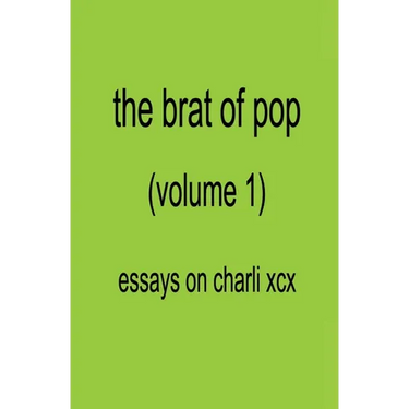 The Brat of Pop (Vol.1) Essays on Charli XCX