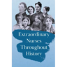 Extraordinary Nurses Throughout History;In Honour of Florence Nightingale