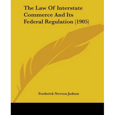The Law Of Interstate Commerce And Its Federal Regulation (1905)