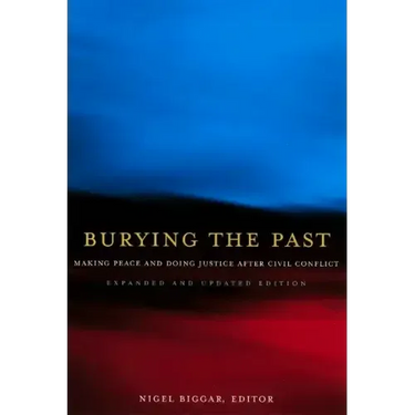 Burying the Past: Making Peace and Doing Justice After Civil Conflict