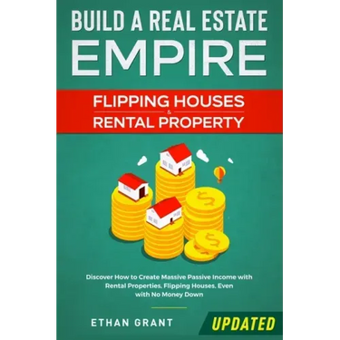 Build A Real Estate Empire: Flipping Houses & Rental Property: Discover How to Create Massive Passive Income with Rental Properties, Flipping Hous
