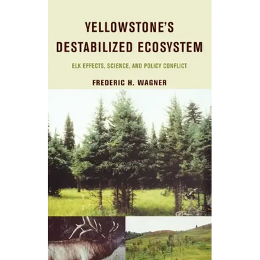 Yellowstone's Destabilized Ecosystem: Elk Effects, Science, and Policy Conflict
