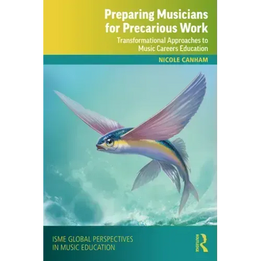 Preparing Musicians for Precarious Work: Transformational Approaches to Music Careers Education