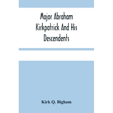 Major Abraham Kirkpatrick And His Descendents
