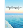 365 Days Of Inspiring Divorce Quotes And Sayings: A Quote For Every Day Of The Year To Help You Heal And Move On