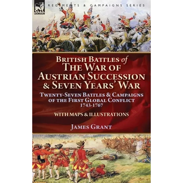 British Battles of the War of Austrian Succession & Seven Years' War: Twenty-Seven Battles & Campaigns of the First Global Conflict, 1743-1767