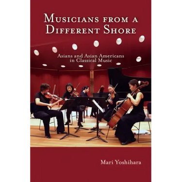 Musicians from a Different Shore: Asians and Asian Americans in Classical Music