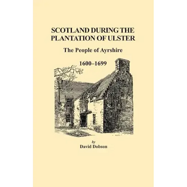 Scotland During the Plantation of Ulster: The People of Ayrshire, 1600-1699