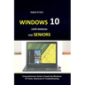 Windows 10 User Manual for Seniors: Comprehensive Guide to Exploring Windows 10 Tricks, Shortcuts & Troubleshooting