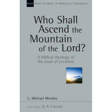 Who Shall Ascend the Mountain of the Lord?: A Biblical Theology of the Book of Leviticus