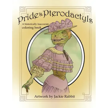 Pride & Pterodactyls: A Historical Inaccurate Coloring Book