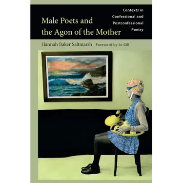 Male Poets and the Agon of the Mother: Contexts in Confessional and Postconfessional Poetry