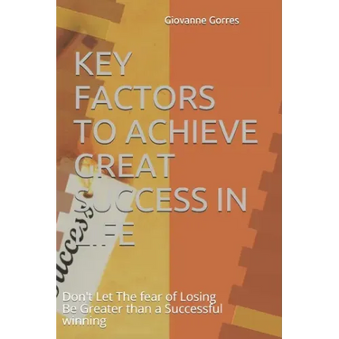 Key Factors to Achieve Great Success in Life: Don't Let The fear of Losing Be Greater than a Successful winning
