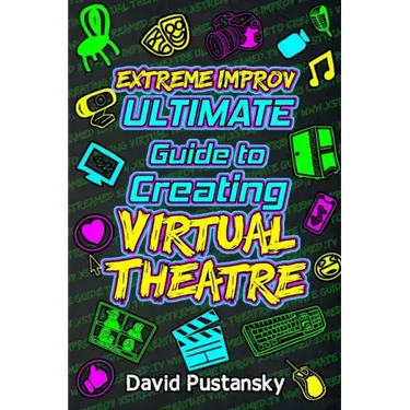 Extreme Improv Ultimate Guide To Creating Virtual Theatre