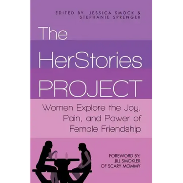 The HerStories Project: Women Explore the Joy, Pain, and Power of Female Friendship