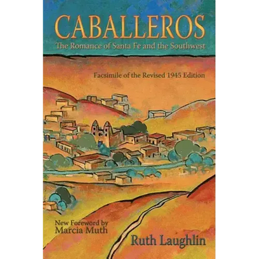 Caballeros: The Romance of Santa Fe and the Southwest, Facsimile of the Revised 1945 Edition