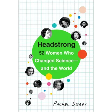 Headstrong: 52 Women Who Changed Science-And the World