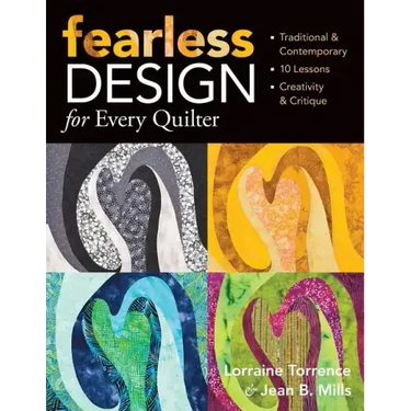 Fearless Design for Every Quilter: Traditional & Contemporary 10 Lessons Creativity & Critique