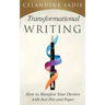Transformational Writing: How To Manifest Your Desires With Just Pen And Paper