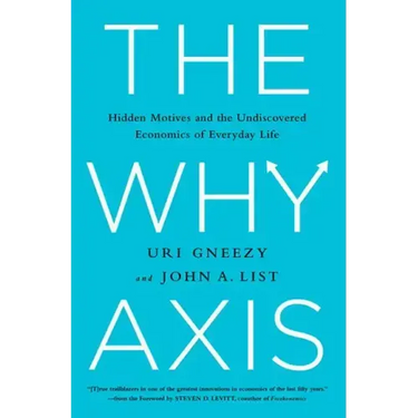 The Why Axis: Hidden Motives and the Undiscovered Economics of Everyday Life