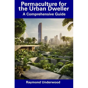 Permaculture for the Urban Dweller: A Comprehensive Guide