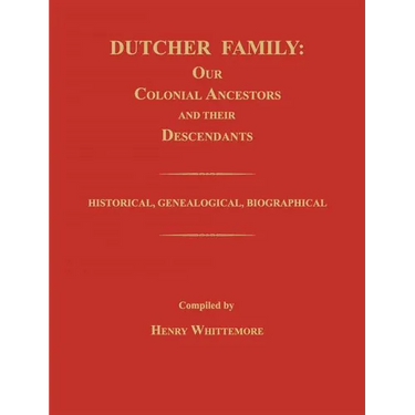 Dutcher Family: Our Colonial Ancestors and Their Descendants; Historical, Genealogical, Biographical