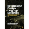 Decolonizing Foreign Language Education: The Misteaching of English and Other Colonial Languages