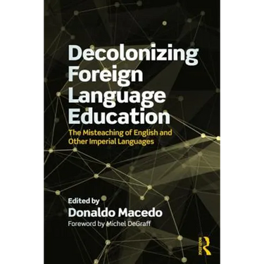 Decolonizing Foreign Language Education: The Misteaching of English and Other Colonial Languages