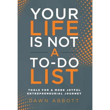 Your Life is Not A To Do List: Tools for a More Joyful Entrepreneurial Journey
