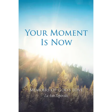 Your Moment Is Now: Memoirs of God's Love