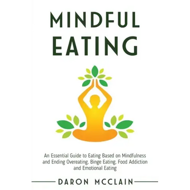 Mindful Eating: An Essential Guide to Eating Based on Mindfulness and Ending Overeating, Binge Eating, Food Addiction and Emotional Eating