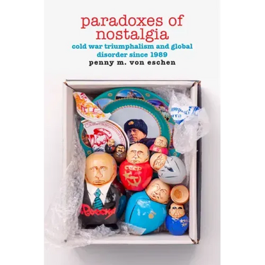 Paradoxes of Nostalgia: Cold War Triumphalism and Global Disorder Since 1989