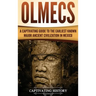 Olmecs: A Captivating Guide to the Earliest Known Major Ancient Civilization in Mexico