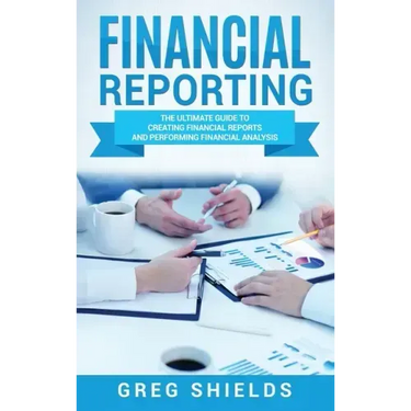 Financial Reporting: The Ultimate Guide to Creating Financial Reports and Performing Financial Analysis