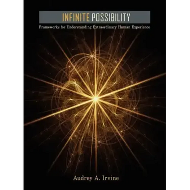 Infinite Possibility: Frameworks for Understanding Extraordinary Human Experience
