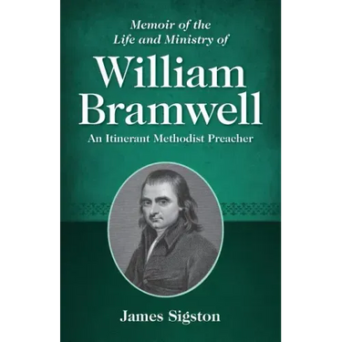 Memoir of the Life and Ministry of William Bramwell: An Itinerant Methodist Preacher