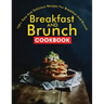 Breakfast and Brunch CookBook: 100+ Easy And Delicious Recipes For Breakfast And Brunch