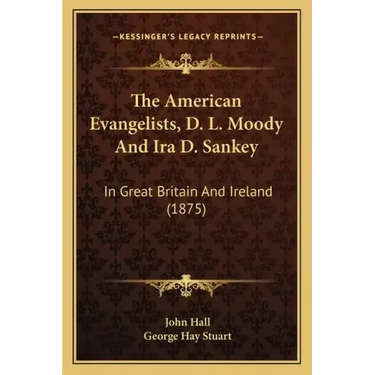 The American Evangelists, D. L. Moody And Ira D. Sankey: In Great Britain And Ireland (1875)