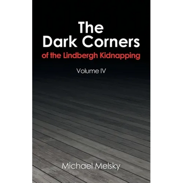 The Dark Corners of the Lindbergh Kidnapping: Volume Iv