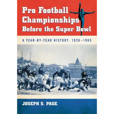 Pro Football Championships Before the Super Bowl: A Year-By-Year History, 1926-1965