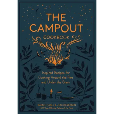 The Campout Cookbook: Inspired Recipes for Cooking Around the Fire and Under the Stars