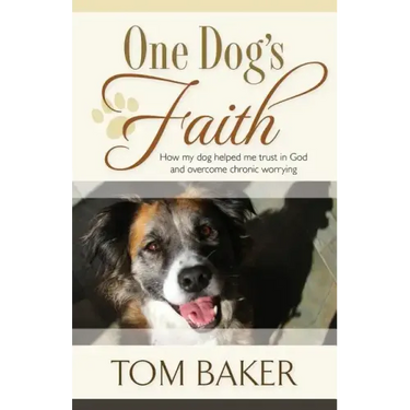 One Dog's Faith: How my dog helped me trust in God and overcome chronic worrying