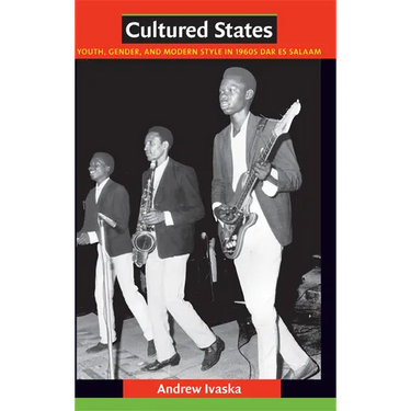 Cultured States: Youth, Gender, and Modern Style in 1960s Dar es Salaam