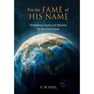 For the Fame of His Name: Rethinking Church and Missions for the 21st Century