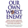 Our Own Worst Enemy: Asking the Right Questions about Security to Protect You, Your Family, and America