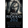 Dark Psychology 202: The Advance Secrets Of Psychological Warfare, Dark NLP, Dark Cognitive Behavioral Therapy, Super Manipulation, Kamikaz