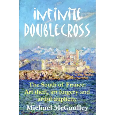 Infinite Doublecross: The South of France: Art theft, art forgery, and artful duplicity