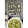 Soup maker recipe: 100 Delicious and healthy recipes